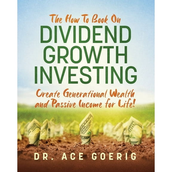 The How To Book on Dividend Growth Investing: Create Generational Wealth and Passive Income for Life!, (Paperback)
