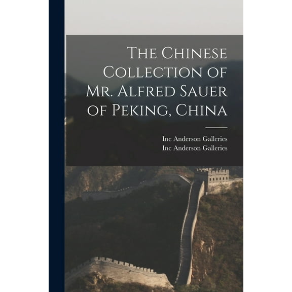 The Chinese Collection of Mr. Alfred Sauer of Peking, China Paperback 1014033497 9781014033499 Anderson Galleries, Inc