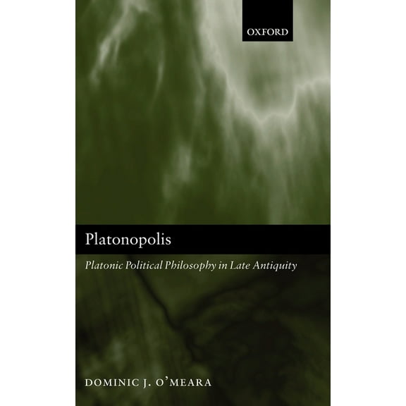 Platonopolis: Platonic Political Philosophy in Late Antiquity, (Hardcover)