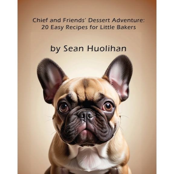 Chief and Friends' Dessert Adventure: 20 Easy Recipes for Little Bakers, (Paperback)