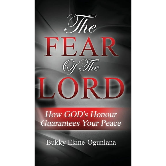The Fear Of The Lord: How God's Honour Guarantees Your Peace, (Hardcover)
