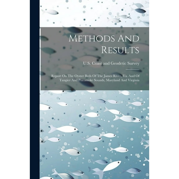 Methods And Results: Report On The Oyster Beds Of The James River, Va. And Of Tangier And Pocomoke Sounds, Maryland And Virginia (Paperback)