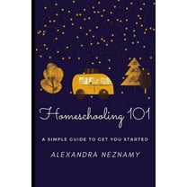 Getting Started with Homeschooling Homeschooling 101: A Simple Guide to understanding and getting started as a homeschooler, Book 1, (Paperback)
