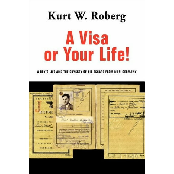 A Visa or Your Life!: A Boy's Life and the Odyssey of His Escape From Nazi Germany (Paperback) by Kurt W Roberg