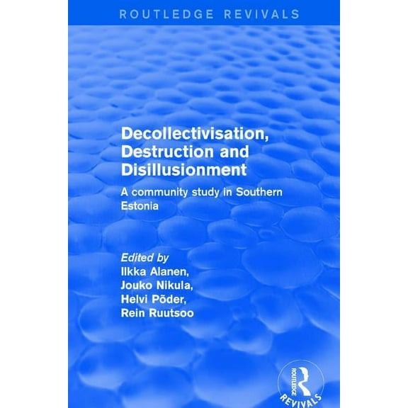 Routledge Revivals Decollectivisation, Destruction and Disillusionment: A Community Study in Southern Estonia, (Paperback)