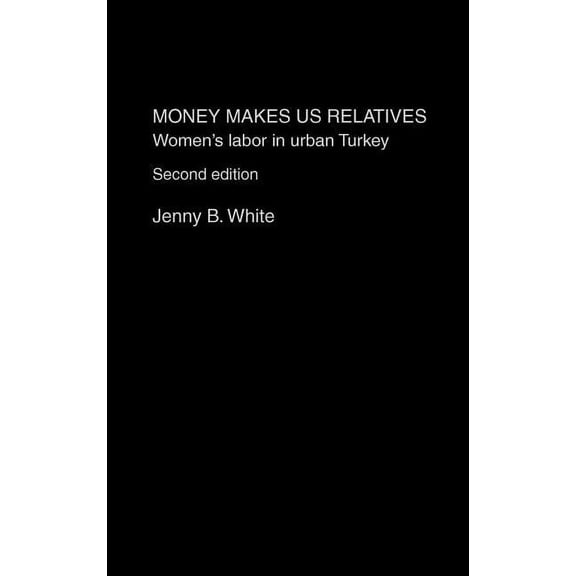 Money Makes Us Relatives: Women's Labor in Urban Turkey, (Hardcover)