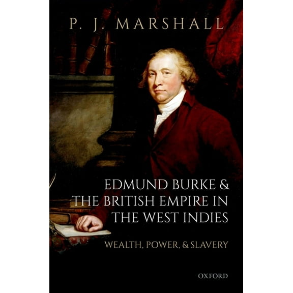 Edmund Burke and the British Empire in the West Indies: Wealth, Power, and Slavery, (Hardcover)