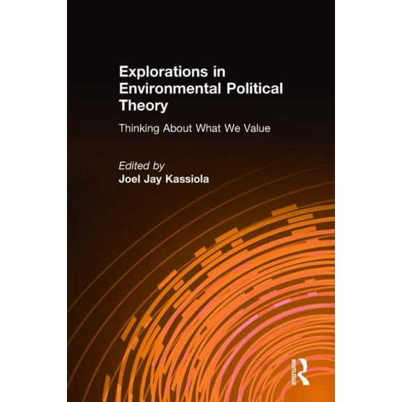 Explorations in Environmental Political Theory: Thinking About What We Value, (Paperback)