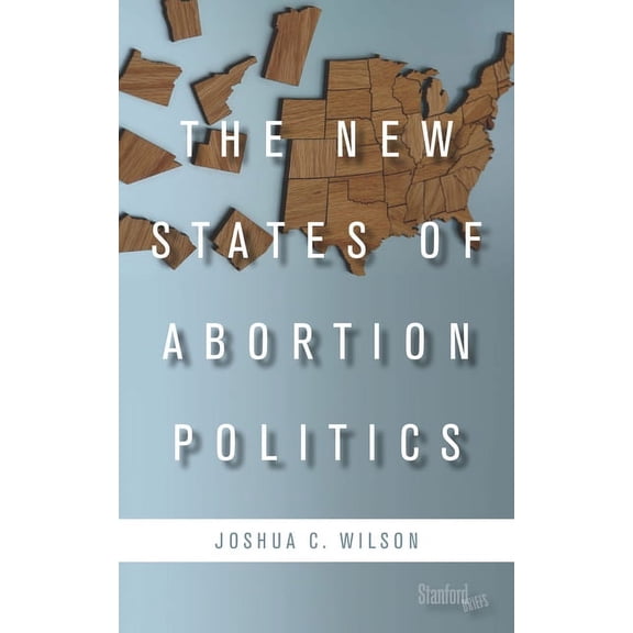 The New States of Abortion Politics, (Paperback)