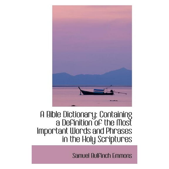 A Bible Dictionary: Containing a Definition of the Most Important Words and Phrases in the Holy Scri Paperback