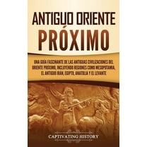 Antiguo Oriente Próximo: Una guÃa fascinante de las antiguas civilizaciones del Oriente Próximo, incluyendo regiones com, (Hardcover)