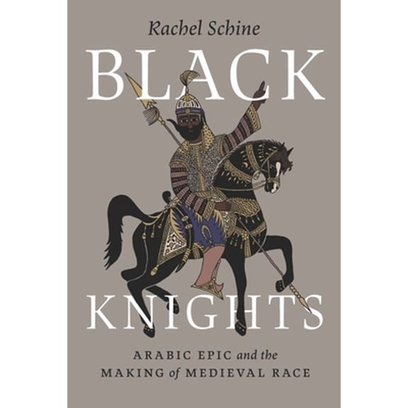 Pre-Owned Black Knights: Arabic Epic and the Making of Medieval Race, (Hardcover)