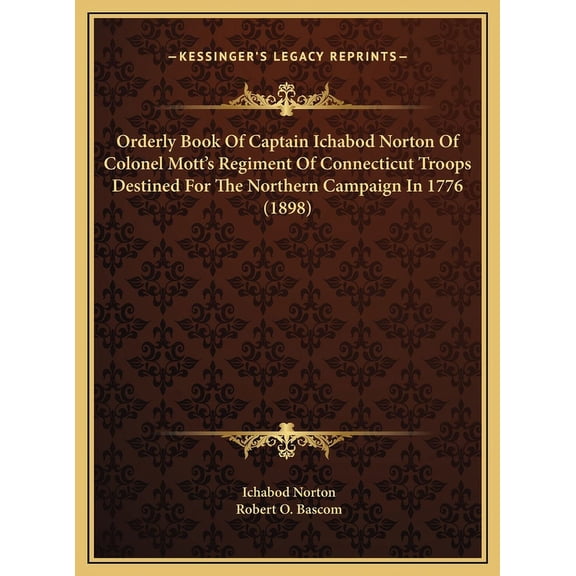 Orderly Book Of Captain Ichabod Norton Of Colonel Mott's Regiment Of Connecticut Troops Destined For The Northern Campaign In 1776 (1898) (Hardcover)