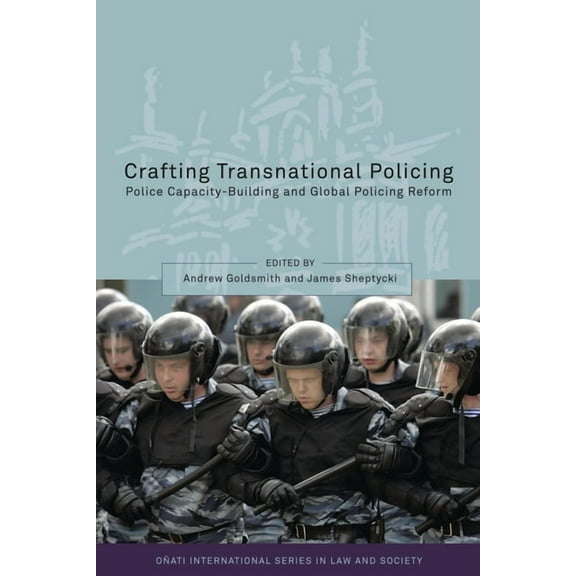 OÃ±ati International Law and Society Crafting Transnational Policing: Police Capacity-Building and Global Policing Reform, (Hardcover)