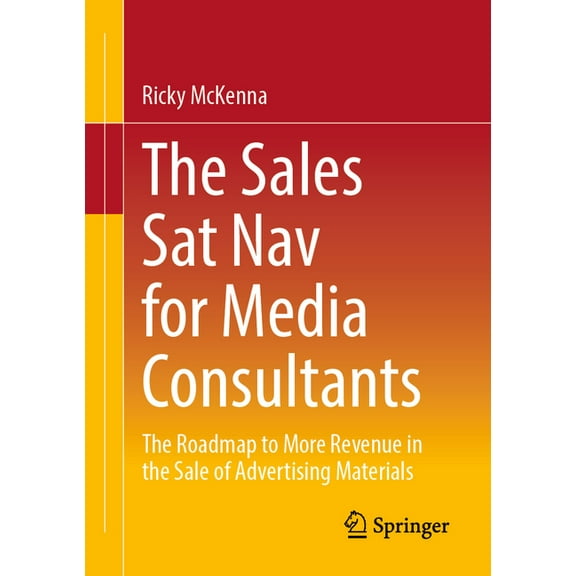 The Sales SAT Nav for Media Consultants: The Roadmap to More Revenue in the Sale of Advertising Materials, (Paperback)