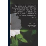 Synopsis and Nosology, Embracing the Definitions, in the Original Latin, of the Genera and Species of Diseases, With an , (Paperback)