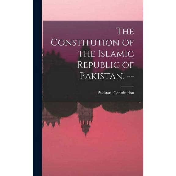 The Constitution of the Islamic Republic of Pakistan. --, (Hardcover)
