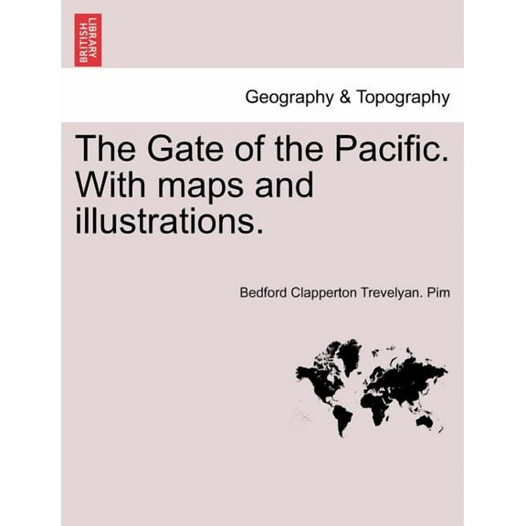 Gate of the Pacific. With Maps and Illustrations.