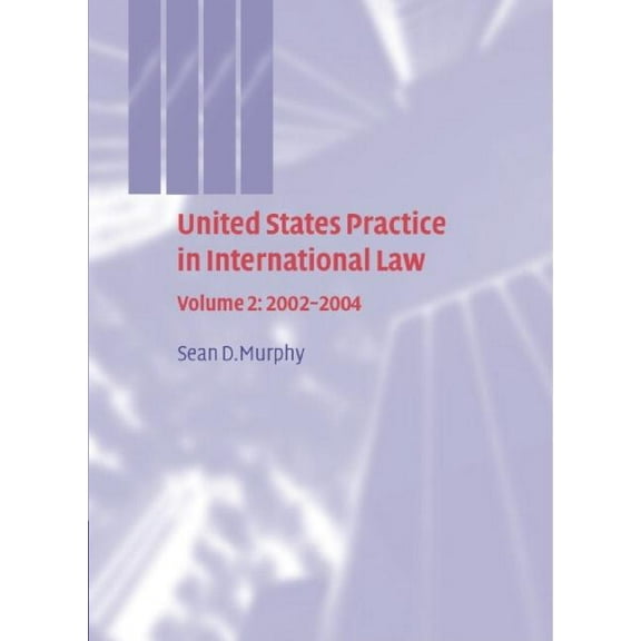 United States Practices in International United States Practice in International Law: Volume 2, 2002-2004, Book 02, (Hardcover)