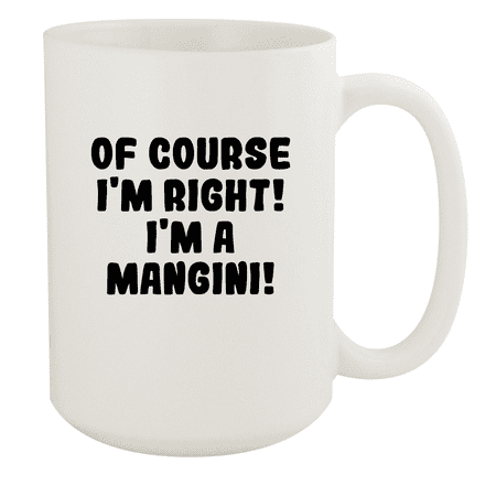 

Of Course I m Right! I m A Mangini! - Ceramic 15oz White Mug White