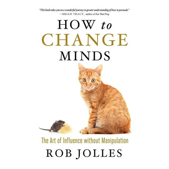 How to Change Minds : The Art of Influence without Manipulation (Paperback)