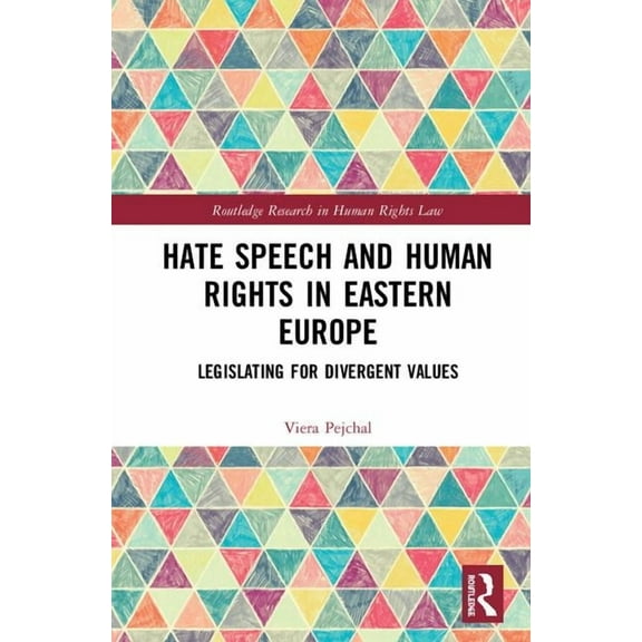Routledge Research in Human Rights Law Hate Speech and Human Rights in Eastern Europe: Legislating for Divergent Values, (Hardcover)
