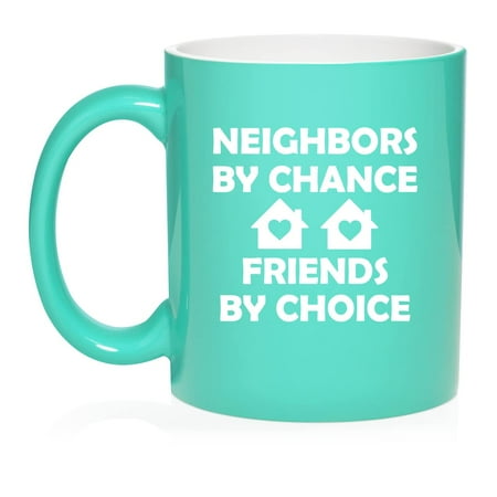 

Neighbors By Chance Friends By Choice Neighbor Gift Ceramic Coffee Mug Tea Cup Gift (11oz Teal)