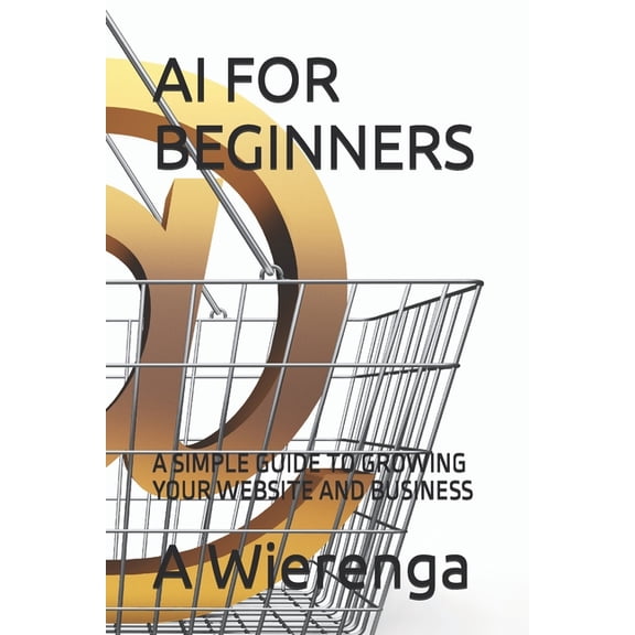 AI for Beginners: A Simple Guide to Growing Your Website and Business, (Paperback)