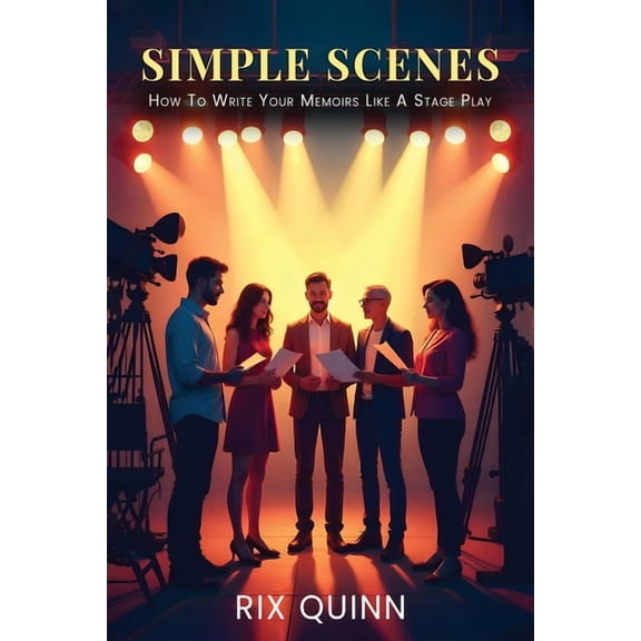 Simple Scenes: How To Write Your Memoir Like A Stage Play, (Paperback)