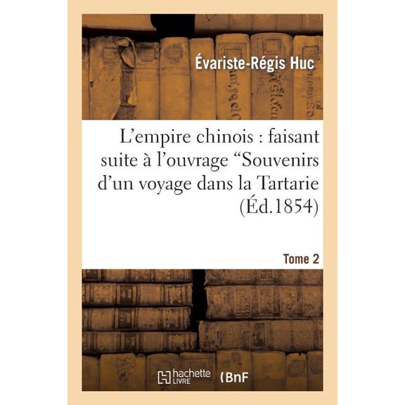Histoire L'Empire Chinois. T. 2: Faisant Suite Ã l'Ouvrage IntitulÃ© 'Souvenirs d'Un Voyage Dans La Tartarie: Et Le Thibet', (Paperback)