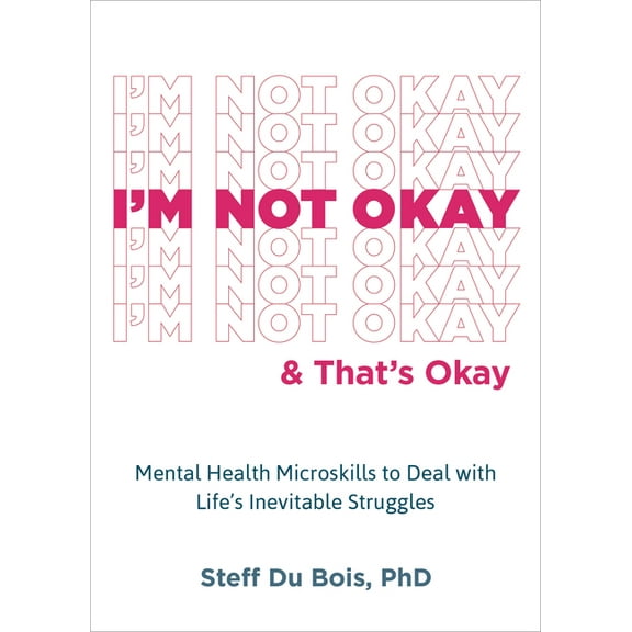 I'm Not Okay and That's Okay: Mental Health Microskills to Deal with Life's Inevitable Struggles, (Paperback)