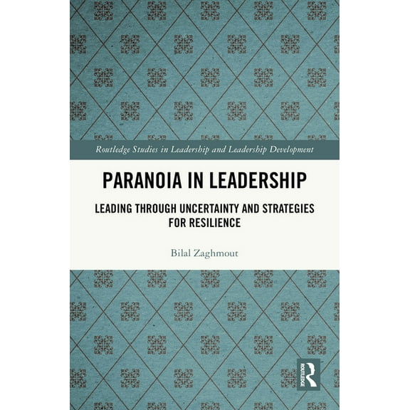 Routledge Studies in Leadership and Lead Paranoia in Leadership: Leading Through Uncertainty and Strategies for Resilience, (Hardcover)