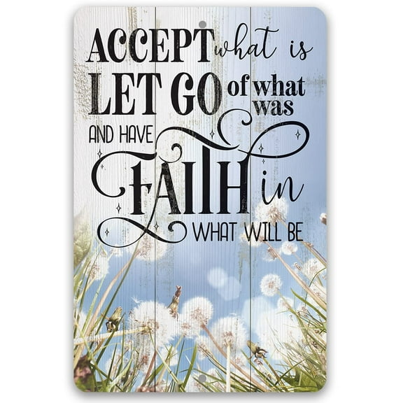 Metal Sign - Accept What is Let Go of What Was and Have Faith in What Will Be - Durable Metal Sign - Use Indoor/Outdoor - Makes a Great Inspirational Decor and Housewarming Gift Under $25 (12" x 18")