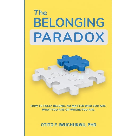 The Belonging Paradox: How to Fully Belong. No Matter Who Are, What You are or Where You are, (Paperback)
