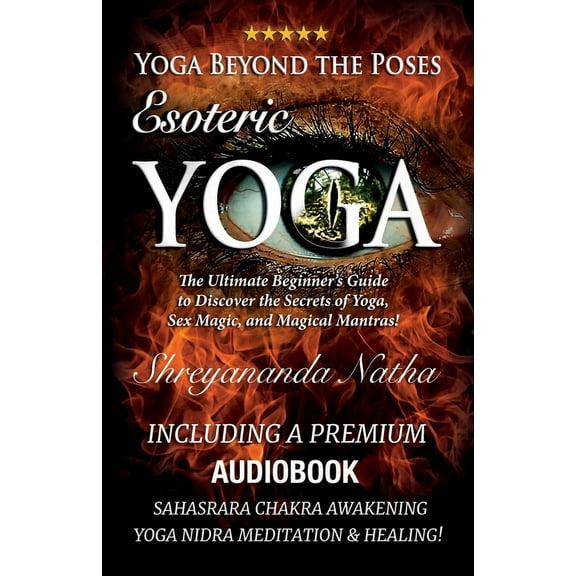 Yoga Beyond the Poses: The Ultimate Begi Yoga Beyond the Poses - Esoteric Yoga: Including A Premium Audiobook: Yoga Nidra Meditation - Sahasrara Chakra Awakening, Book 7, (Paperback)