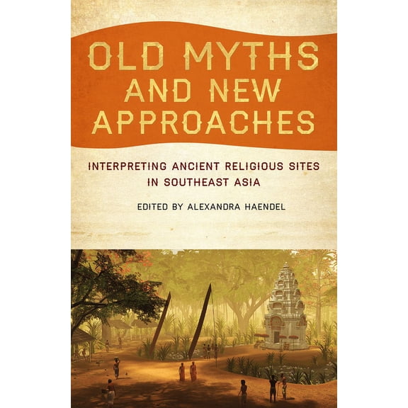 Old Myths and New Approaches : Interpreting Ancient Religious Sites in Southeast Asia (Paperback)