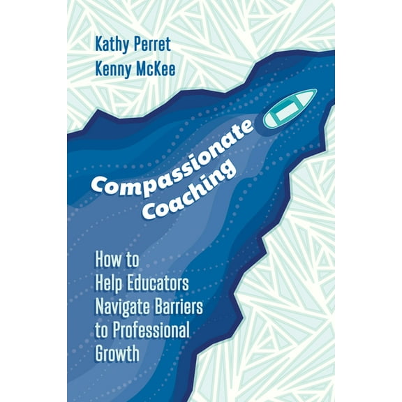 Compassionate Coaching: How to Help Educators Navigate Barriers to Professional Growth, (Paperback)