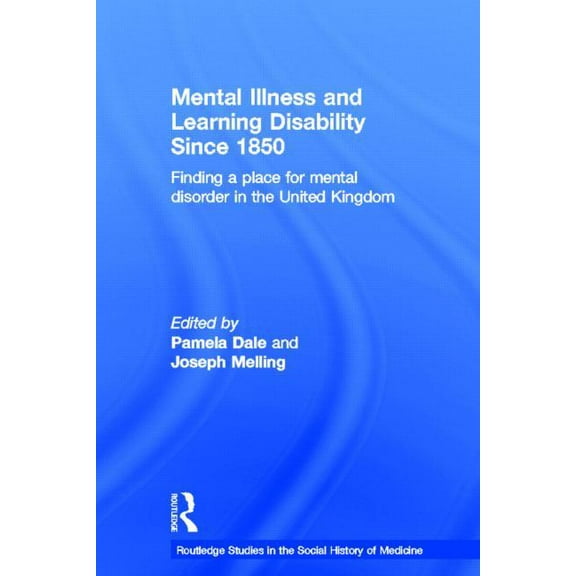 Routledge Studies in the Social History  Mental Illness and Learning Disability since 1850: Finding a Place for Mental Disorder in the United Kingdom, (Paperback)