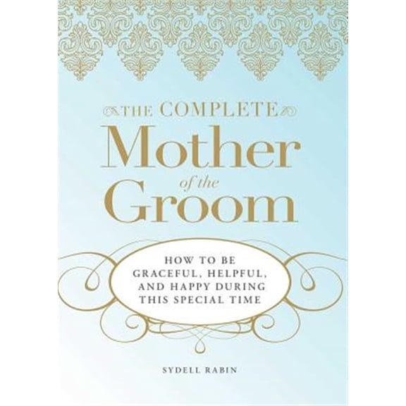 Pre-Owned The Complete Mother of the Groom: How to Be Graceful, Helpful and Happy During This Special Time (Paperback) 1598695460 9781598695465