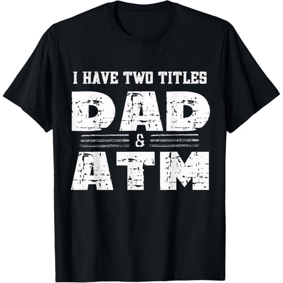 I Have Two Titles Dad & ATM Funny Fathers Day T-Shirt