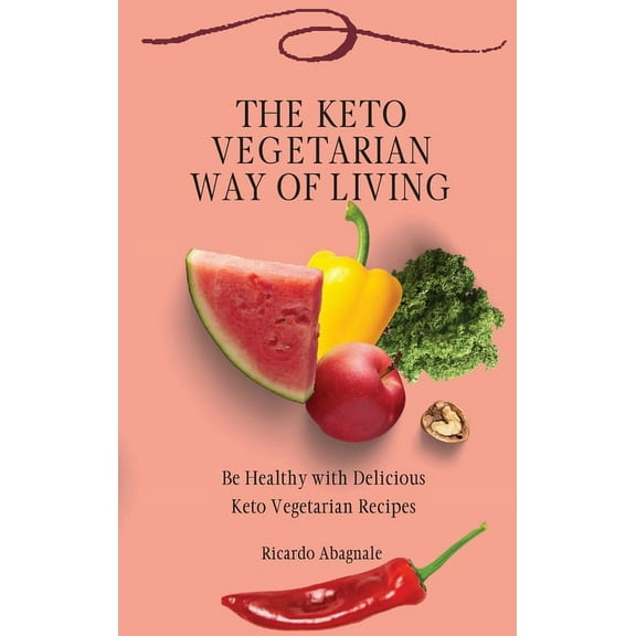 The Keto Vegetarian Way of Living: Be Healthy with Delicious Keto Vegetarian Recipes, (Hardcover)