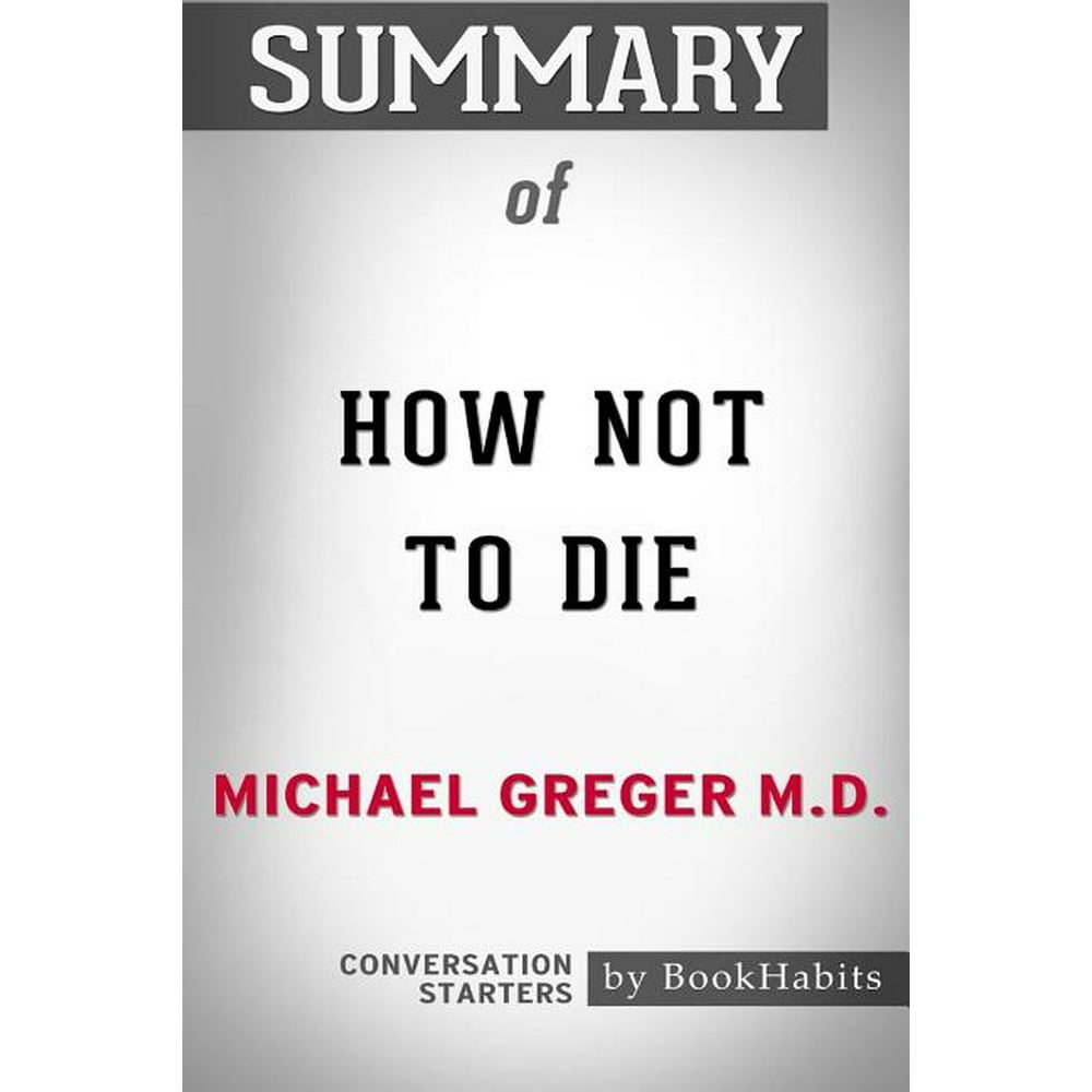 Summary of How Not to Die by Michael Greger M.D. : Conversation ...