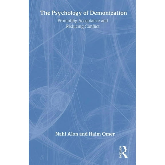 The Psychology of Demonization: Promoting Acceptance and Reducing Conflict, (Hardcover)