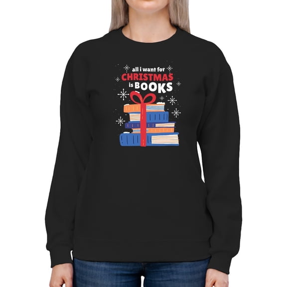 All I Want For Christmas, Books Women Sweatshirt, Female 5X-Large