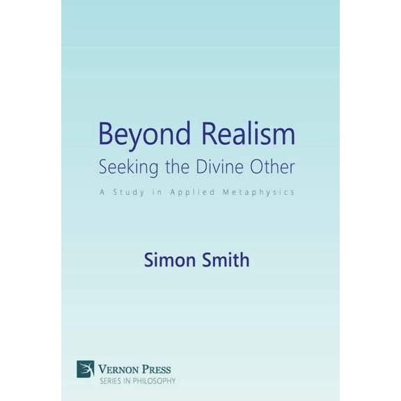 Vernon Philosophy: Beyond Realism: Seeking the Divine Other: A Study in Applied Metaphysics (Hardcover)