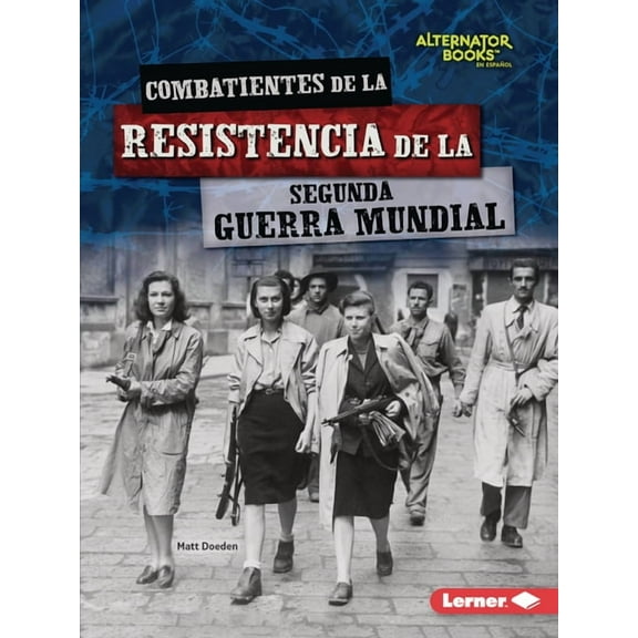 Héroes de la Segunda Guerra Mundial (Heroes Of World War II) (Alternator Books (R) en Español): Combatientes de la Resistencia de la Segunda Guerra Mundial (World War II Resistance Fighters) (Paperbac