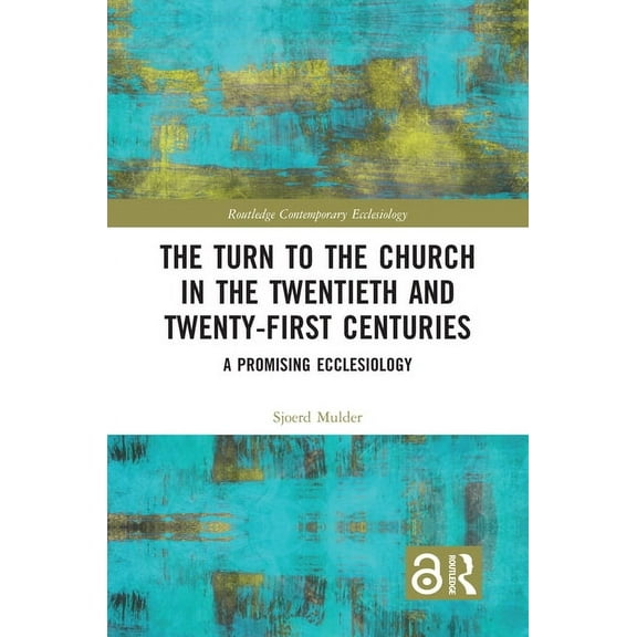 Routledge Contemporary Ecclesiology The Turn to The Church in The Twentieth and Twenty-First Centuries: A Promising Ecclesiology, (Paperback)