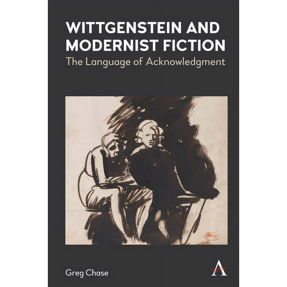 Anthem Studies in Wittgenstein Wittgenstein and Modernist Fiction: The Language of Acknowledgment, (Hardcover)
