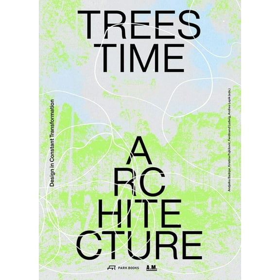 Trees, Time, Architecture!: Design in Constant Transformation, (Paperback)