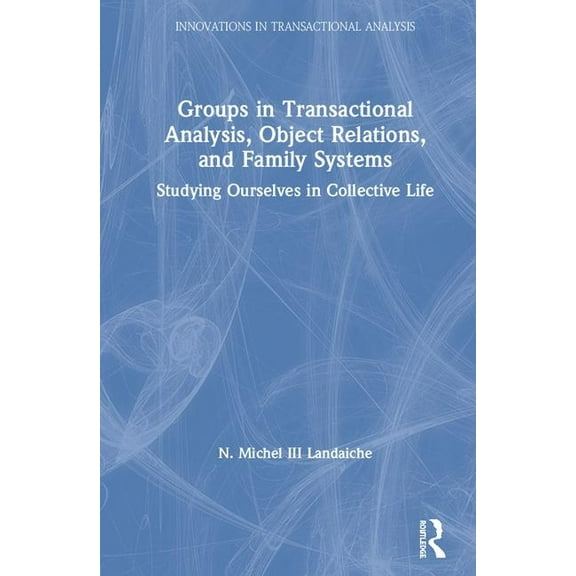 Innovations in Transactional Analysis: T Groups in Transactional Analysis, Object Relations, and Family Systems: Studying Ourselves in Collective Life, (Hardcover)